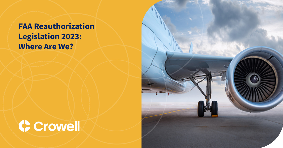 FAA Reauthorization Legislation 2023 Where Are We? Crowell & Moring LLP