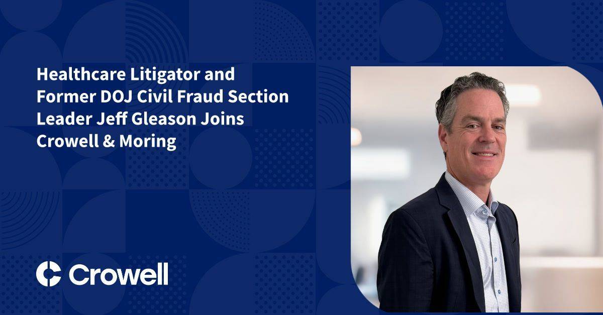 Healthcare Litigator and Former DOJ Civil Fraud Section Leader Jeff Gleason Joins Crowell & Moring