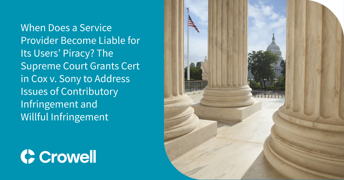 When Does a Service Provider Become Liable for Its Users' Piracy? The Supreme  Court Grants Cert in Cox v. Sony to Address Issues of Contributory  Infringement and Willful Infringement | Crowell &