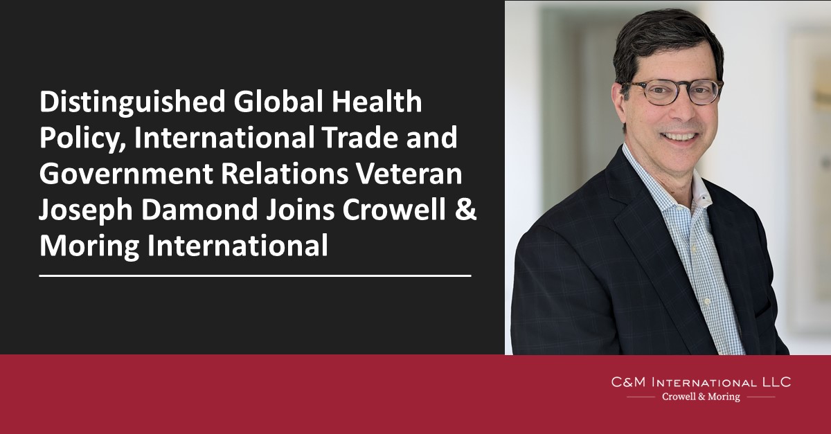 Distinguished Global Health Policy, International Trade and Government Relations Veteran Joseph Damond Joins Crowell & Moring International