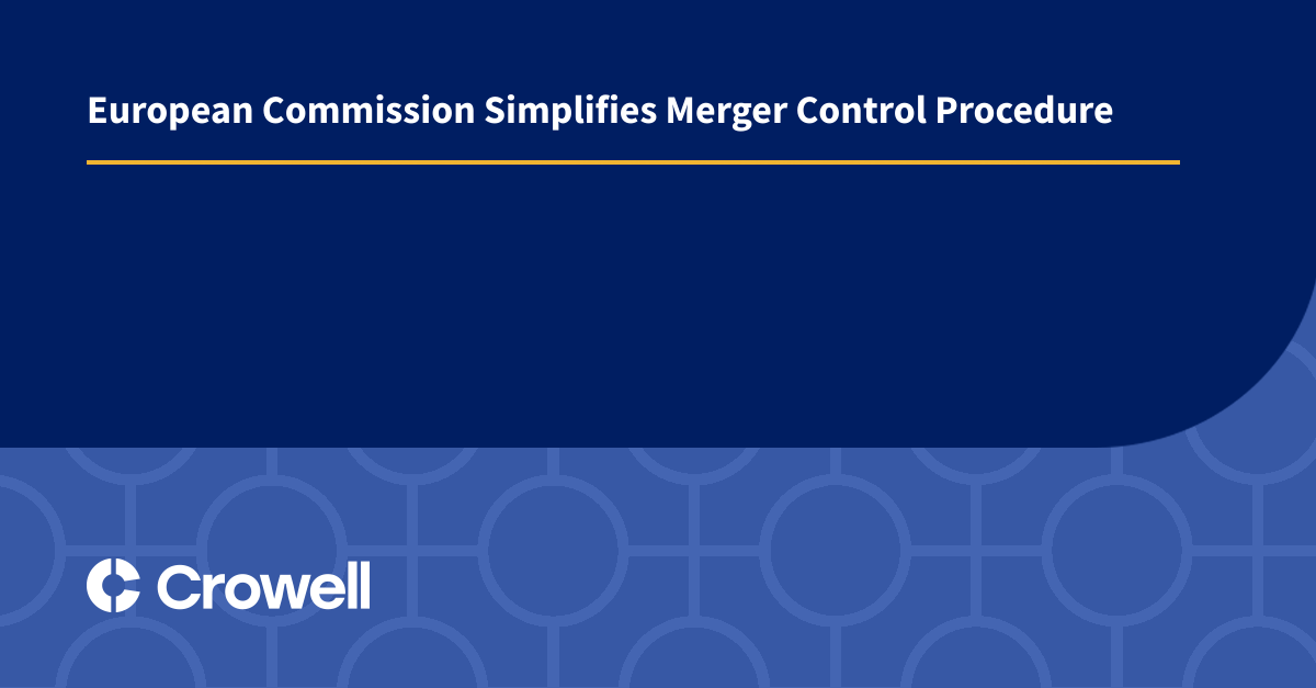 European Commission Simplifies Merger Control Procedure Crowell