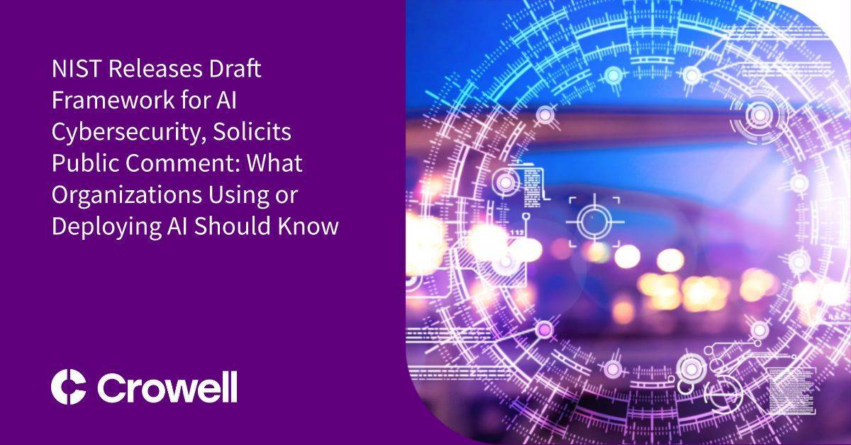 NIST Releases Draft Framework for AI Cybersecurity, Solicits Public Comment: What Organizations Using or Deploying AI Should Know