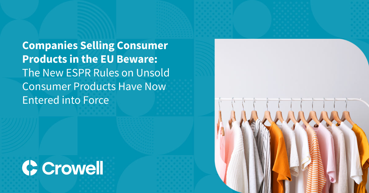 Companies Selling Consumer Products in the EU (Particularly Clothing, Apparel, and Footwear Companies) Beware: The New ESPR Rules on Unsold Consumer Products Have Now Entered into Force