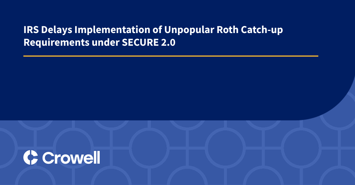IRS Delays Implementation of Unpopular Roth Catchup Requirements under