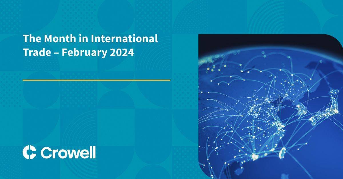 The Month in International Trade – February 2024 | Crowell & Moring LLP