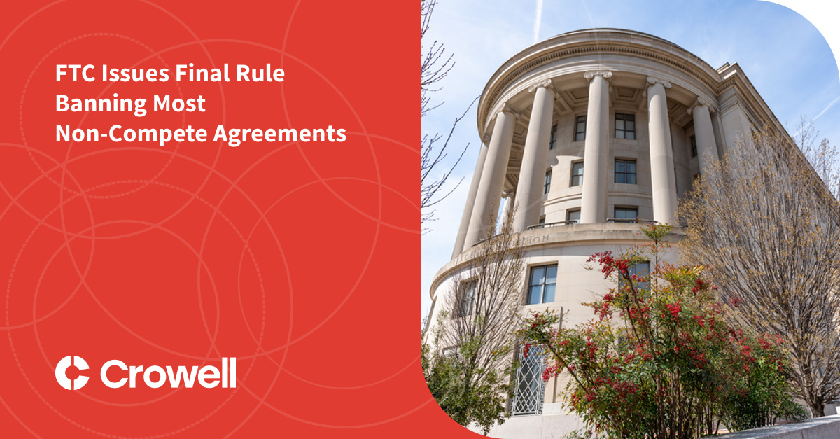 FTC Issues Final Rule Banning Most Agreements Crowell FTC Issues Final Rule Banning Most Agreements Crowell