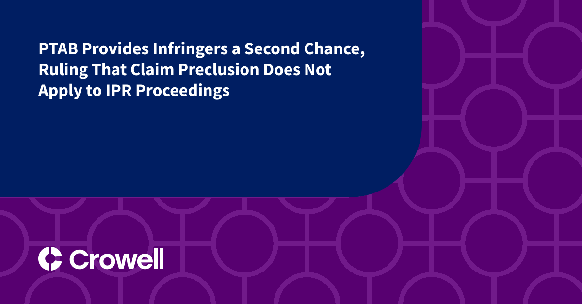 PTAB Provides Infringers A Second Chance Ruling That Claim Preclusion ptab-provides-infringers-a-second-chance-ruling-that-claim-preclusion
