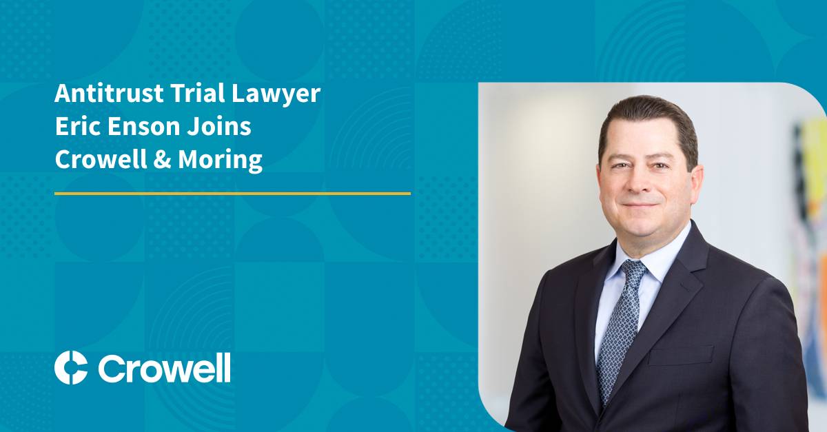 Antitrust Trial Lawyer Eric Enson Joins Crowell & Moring | Crowell ...