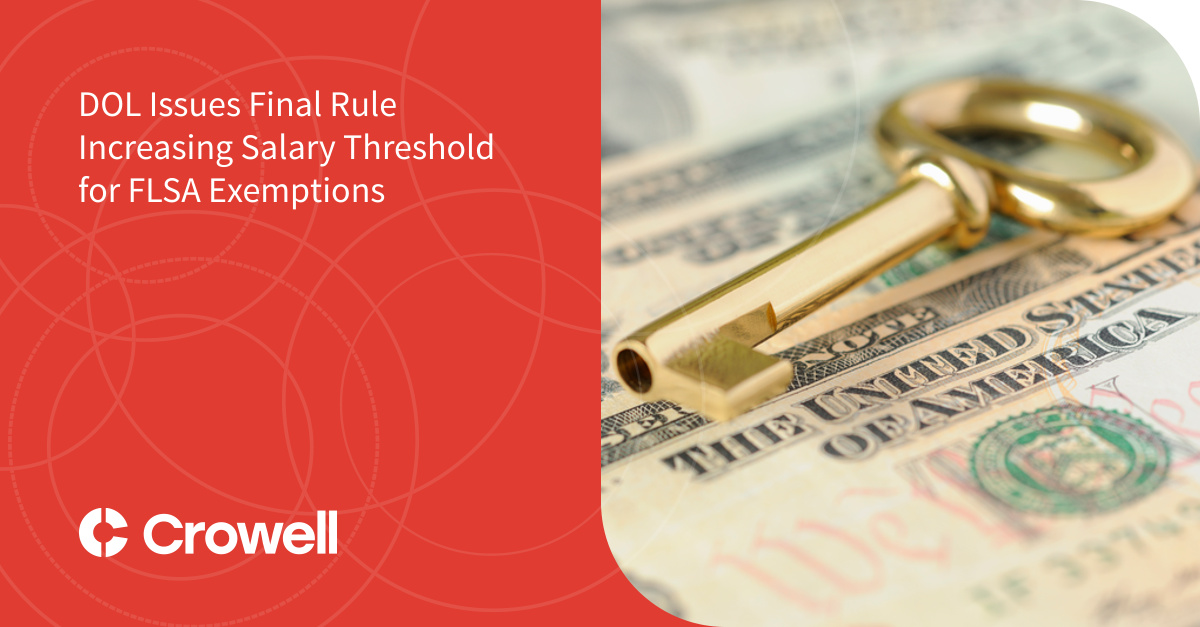 DOL Issues Final Rule Increasing Salary Threshold for FLSA Exemptions Crowell & Moring LLP